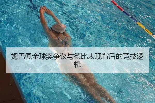 姆巴佩金球奖争议与德比表现背后的竞技逻辑（kaiyun）
